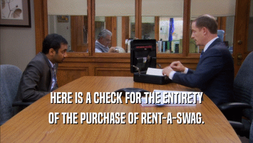 HERE IS A CHECK FOR THE ENTIRETY
 OF THE PURCHASE OF RENT-A-SWAG.
 