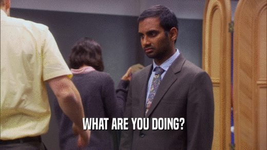 WHAT ARE YOU DOING?  