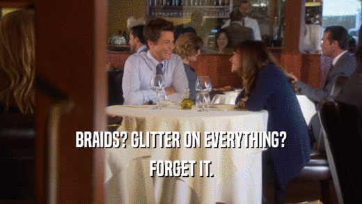 BRAIDS? GLITTER ON EVERYTHING? FORGET IT. 