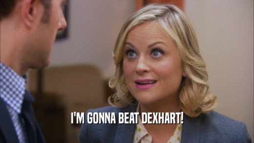 I'M GONNA BEAT DEXHART!  