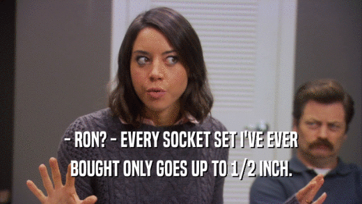 - RON? - EVERY SOCKET SET I'VE EVER BOUGHT ONLY GOES UP TO 1/2 INCH. 
