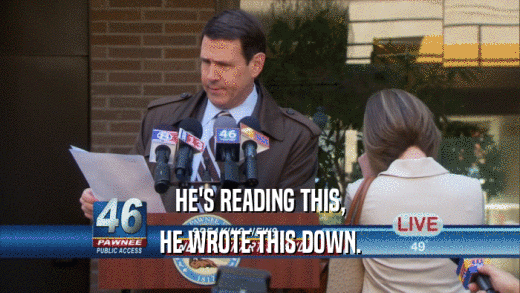 HE'S READING THIS, HE WROTE THIS DOWN. 
