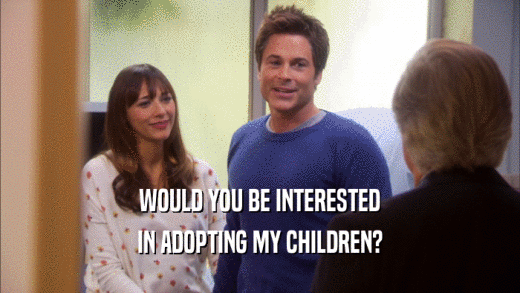 WOULD YOU BE INTERESTED
 IN ADOPTING MY CHILDREN?
 