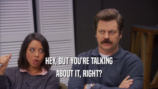 HEY, BUT YOU'RE TALKING ABOUT IT, RIGHT? 