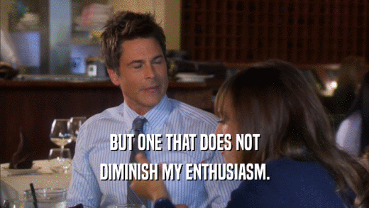 BUT ONE THAT DOES NOT DIMINISH MY ENTHUSIASM. 