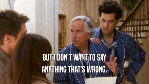 BUT I DON'T WANT TO SAY ANYTHING THAT'S WRONG. 
