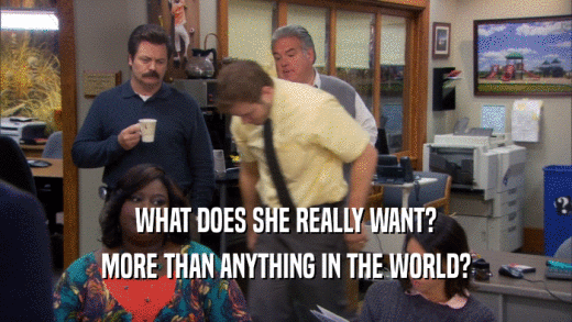WHAT DOES SHE REALLY WANT? MORE THAN ANYTHING IN THE WORLD? 