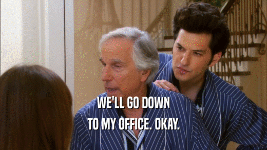 WE'LL GO DOWN TO MY OFFICE. OKAY. 