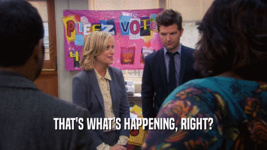 THAT'S WHAT'S HAPPENING, RIGHT?  