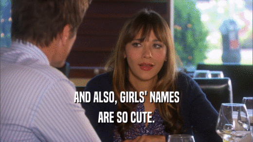 AND ALSO, GIRLS' NAMES ARE SO CUTE. 