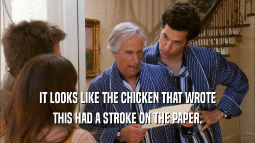 IT LOOKS LIKE THE CHICKEN THAT WROTE THIS HAD A STROKE ON THE PAPER. 