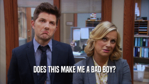 DOES THIS MAKE ME A BAD BOY?  