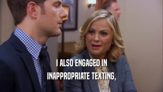 I ALSO ENGAGED IN INAPPROPRIATE TEXTING, 