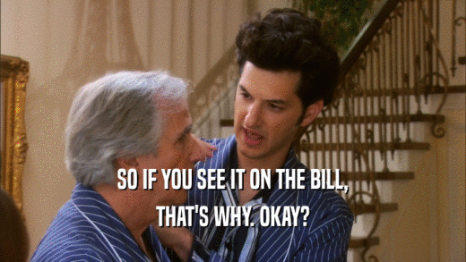 SO IF YOU SEE IT ON THE BILL, THAT'S WHY. OKAY? 