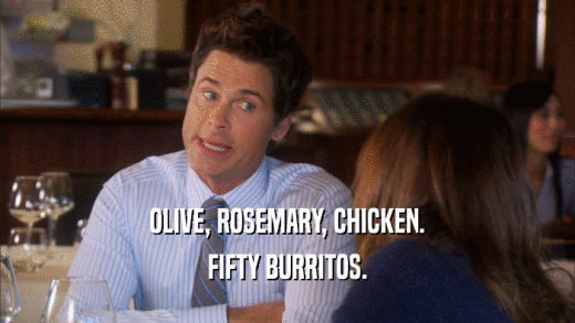 OLIVE, ROSEMARY, CHICKEN. FIFTY BURRITOS. 