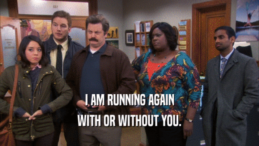 I AM RUNNING AGAIN WITH OR WITHOUT YOU. 