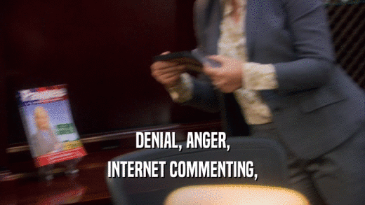 DENIAL, ANGER, INTERNET COMMENTING, 