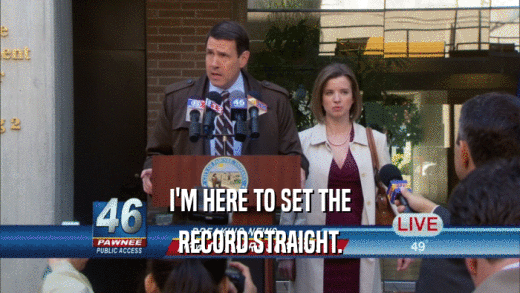 I'M HERE TO SET THE RECORD STRAIGHT. 