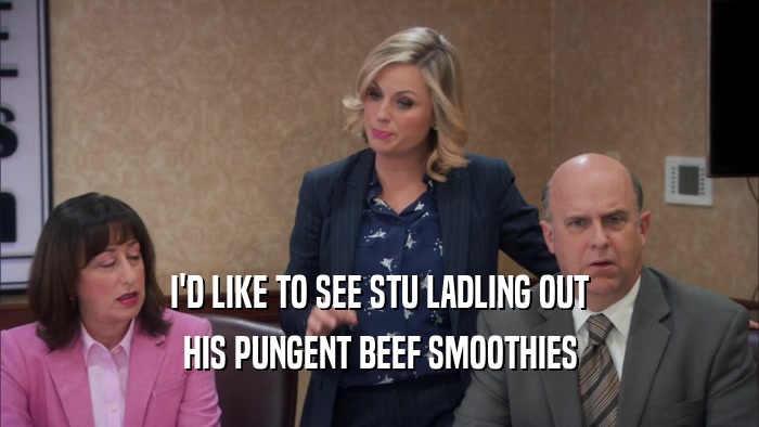 I'D LIKE TO SEE STU LADLING OUT HIS PUNGENT BEEF SMOOTHIES 