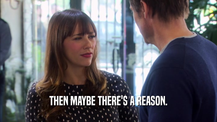 THEN MAYBE THERE'S A REASON.  