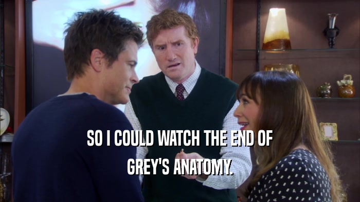 SO I COULD WATCH THE END OF GREY'S ANATOMY. 