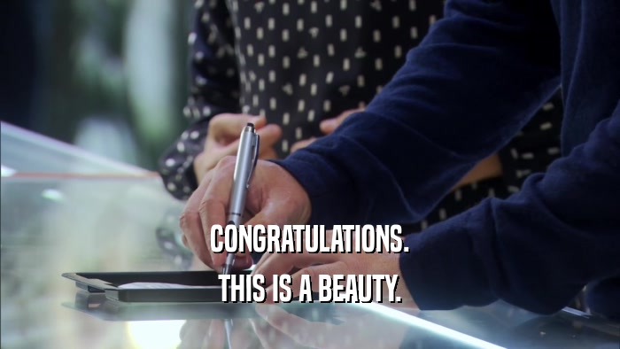 CONGRATULATIONS. THIS IS A BEAUTY. 