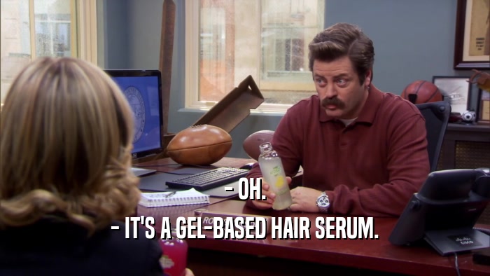 - OH. - IT'S A GEL-BASED HAIR SERUM. 