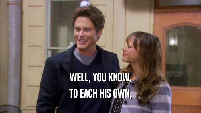 WELL, YOU KNOW, TO EACH HIS OWN, 