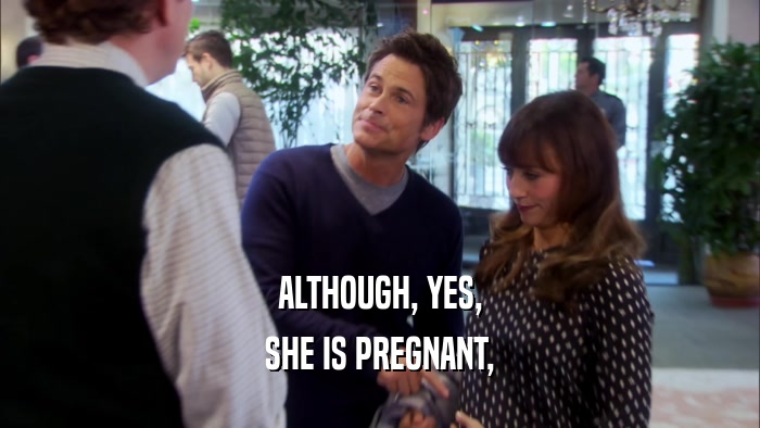 ALTHOUGH, YES, SHE IS PREGNANT, 