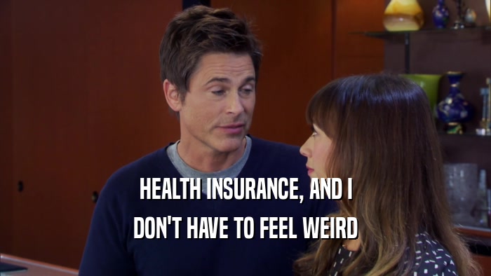 HEALTH INSURANCE, AND I DON'T HAVE TO FEEL WEIRD 
