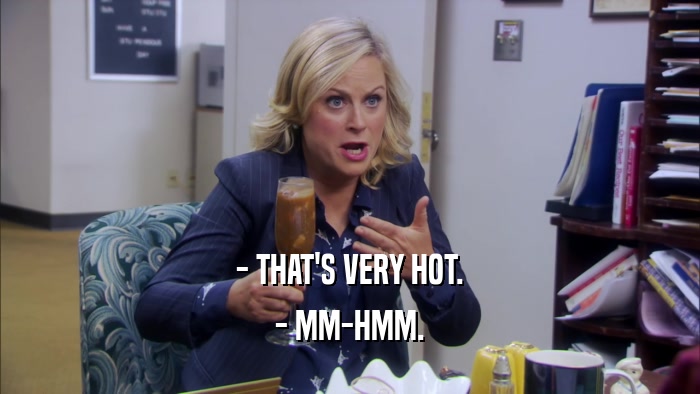 - THAT'S VERY HOT. - MM-HMM. 