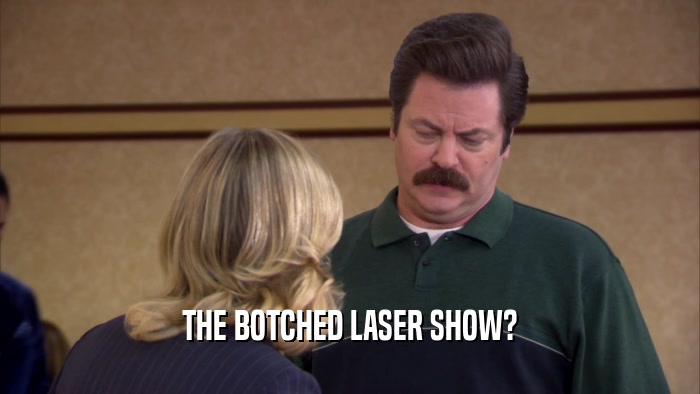THE BOTCHED LASER SHOW?  