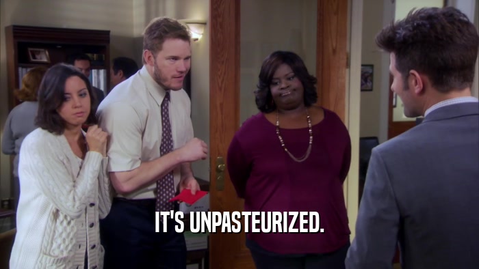 IT'S UNPASTEURIZED.  