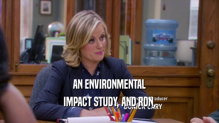 AN ENVIRONMENTAL IMPACT STUDY, AND RON, 
