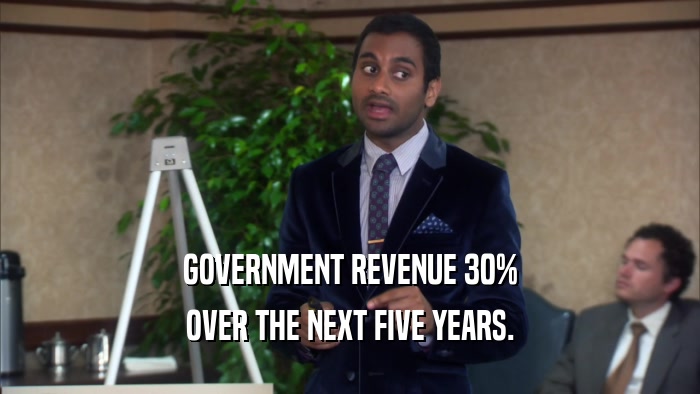 GOVERNMENT REVENUE 30% OVER THE NEXT FIVE YEARS. 