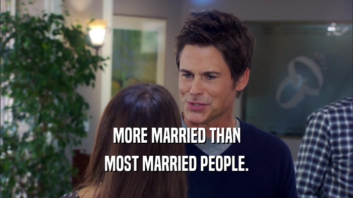 MORE MARRIED THAN MOST MARRIED PEOPLE. 