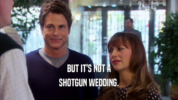 BUT IT'S NOT A SHOTGUN WEDDING. 