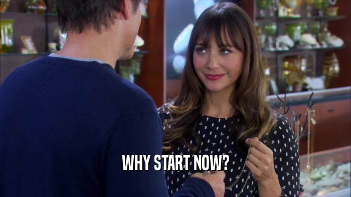 WHY START NOW?  