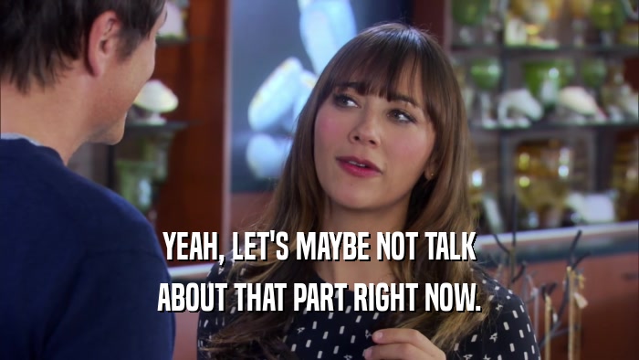 YEAH, LET'S MAYBE NOT TALK ABOUT THAT PART RIGHT NOW. 