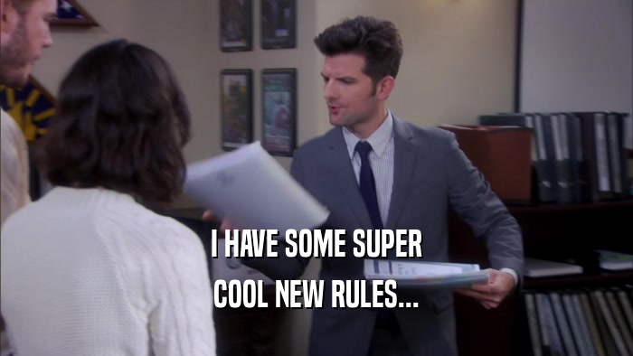 I HAVE SOME SUPER COOL NEW RULES... 