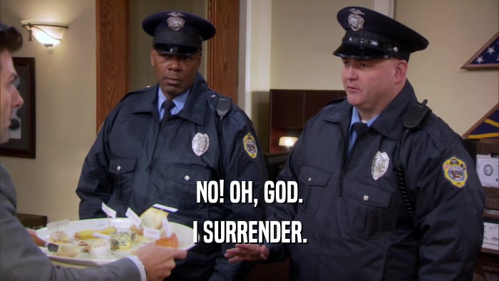NO! OH, GOD. I SURRENDER. 
