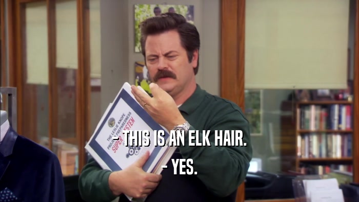- THIS IS AN ELK HAIR. - YES. 