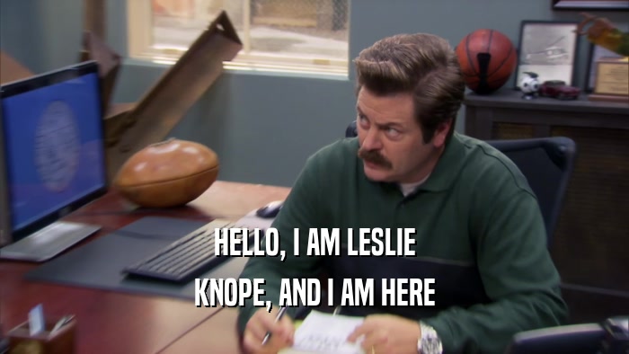 HELLO, I AM LESLIE KNOPE, AND I AM HERE 