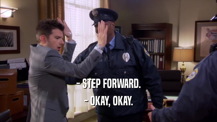 - STEP FORWARD. - OKAY, OKAY. 