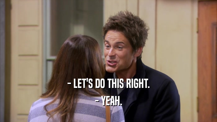 - LET'S DO THIS RIGHT. - YEAH. 