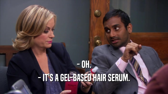 - OH. - IT'S A GEL-BASED HAIR SERUM. 