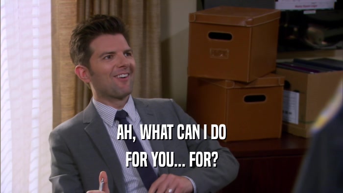 AH, WHAT CAN I DO FOR YOU... FOR? 