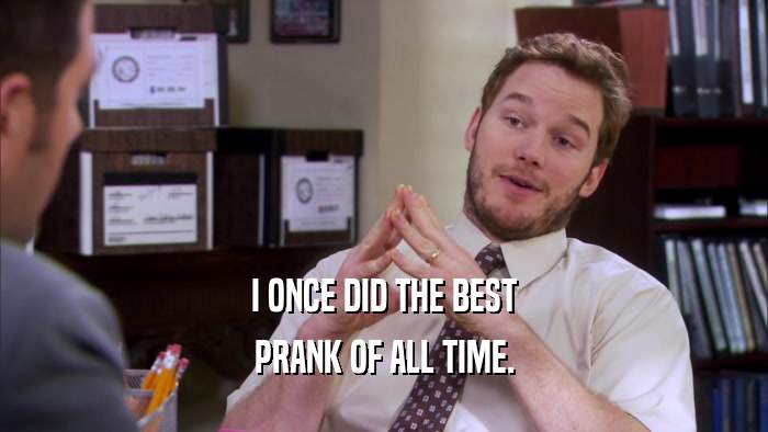 I ONCE DID THE BEST PRANK OF ALL TIME. 