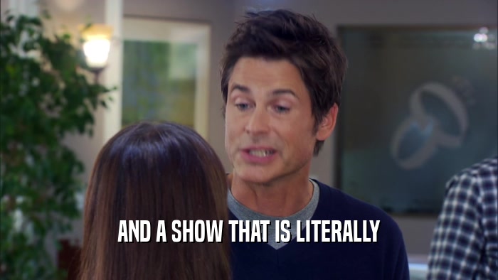 AND A SHOW THAT IS LITERALLY  