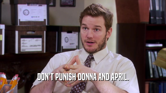 DON'T PUNISH DONNA AND APRIL.
  